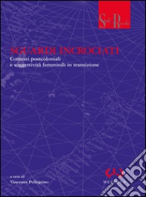 Sguardi incrociati. Contesti postcoloniali e nuove soggettività femminili libro di Pallegrino V. (cur.)