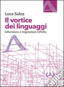 Il vortice dei linguaggi. Letteratura e migrazione infinita libro di Salza Luca