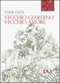 Vecchio giardino, vecchio amore libro di Özlü Tezer