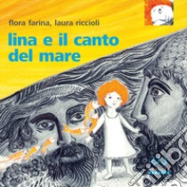 Lina e il canto del mare. Ediz. a colori libro di Farina Flora