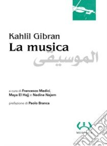 La musica. Ediz. italiana e araba libro di Gibran Kahlil; Medici F. (cur.); El Hajj M. (cur.); Najem N. (cur.)