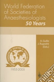 World Federation of Societies of Anaesthesiologists. 50 Years libro di Gullo A. (cur.); Rupreht J. (cur.)