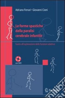 Le forme spastiche della paralisi cerebrale infantile. Guida all'esplorazione delle funzioni adattive libro di Ferrari A. (cur.); Cioni G. (cur.)