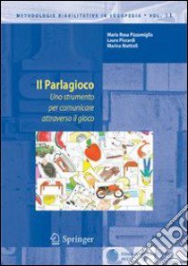 Il parlagioco. Uno strumento per comunicare attraverso il gioco libro di Pizzamiglio Maria Rosa; Piccardi Laura; Mattioli Marina