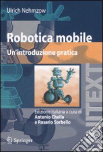 Robotica mobile. Un'introduzione pratica libro di Nehmzow Ulrich; Chella A. (cur.); Sorbello R. (cur.)