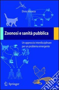 Zoonosi e santità pubblica. Un approccio interdisciplinare per un problema emergente libro di Elvira Matassa