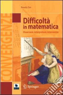 Difficoltà in matematica. Osservare, interpretare, intervenire libro di Zan Rosetta