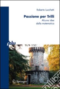 Passione per Trilli. Alcune idee dalla matematica libro di Lucchetti Roberto