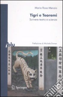 Tigri e teoremi. Scrivere teatro e scienza libro di Menzio M. Rosa