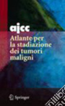 AJCC. Atlante per la stadiazione dei tumori maligni. Ediz. illustrata libro