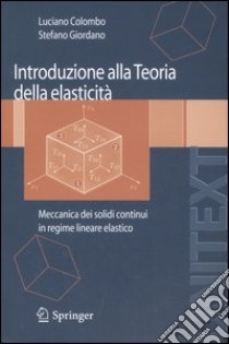 Introduzione alla teoria dell'elasticità. Meccanica dei solidi continui in regime lineare elastico libro di Colombo Luciano; Giordano Stefano