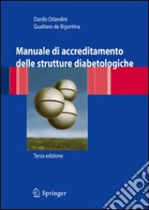 Manuale di accreditamento professionale per strutture diabetologiche libro di De Bigontina Gualtiero; Orlandini Danilo