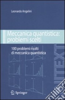 Meccanica quantistica: problemi scelti. Cento problemi risolti di meccanica quantistica libro di Angelini Leonardo