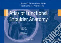 Atlas of functional shoulder anatomy libro di Di Giacomo Giovanni; Pouliart Nicole; Costantini Alberto