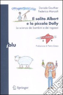 Il solito Albert e la piccola Dolly. La scienza dei bambini e dei ragazzi libro di Gouthier Daniele; Manzoli Federica