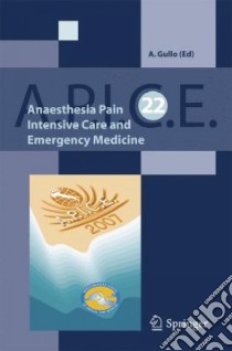 Anaesthsia, pain, intensive care and emergency. Apice: proceedings of the 22nd postgraduate course in critical medicine (Venice, November 9-11, 2007) libro di Gullo A. (cur.)