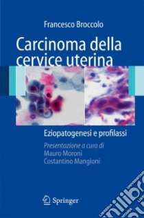 Carcinoma della cervice uterina. Eziopatogesi e profilassi libro di Broccolo Francesco