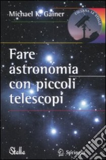 Fare astronomia con piccoli telescopi libro di Gainer Michael K.