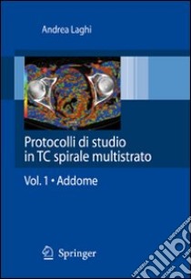 Protocolli di studio in CT spirale multistrato. Vol. 1: Addome libro di Laghi Andrea