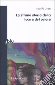 La Strana storia della luce e del colore libro di Guzzi Rodolfo