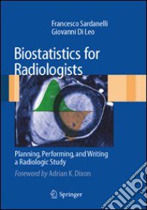 Biostatistics for radiologists. Planning, performing and writing a radiologic study libro di Sardanelli Francesco; Di Leo Giovanni