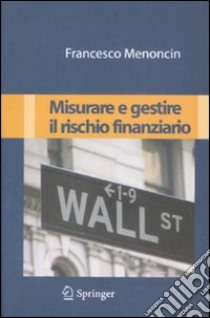 Misurare e gestire il rischio finanziario libro di Menoncin Francesco