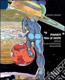 Pianeti tra le note. Appunti di un astronomo divulgatore libro di Adamo Angelo