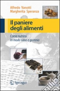 Il Paniere degli alimenti. Come nutrirsi in modo sano e gustoso libro di Vanotti Alfredo; Speranza Margherita