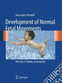 Development of normal fetal movements. The first 25 weeks of gestation libro di Piontelli Alessandra