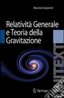 Lezioni di relatività generale e teoria della gravitazione. Per la Laurea Magistrale in Fisica libro di Gasperini Maurizio