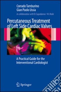 Percutaneous treatment of left side cardiac valves. A practical guide for the interventional cardiologist libro di Tamburrino C. (cur.); Ussia G. P. (cur.)