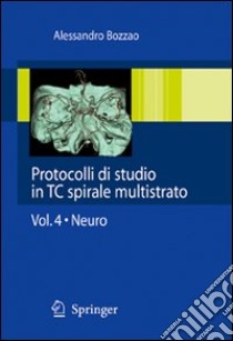 Protocolli di studio in TC spirale multistrato. Vol. 4: Neuro libro di Bozzao Alessandro