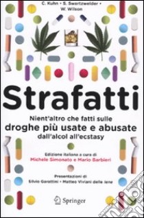 Strafatti. Nient'altro che fatti sulle droghe più usate e abusate. Dall'alcol all'ecstasy libro di Kuhn Cynthia; Swartzvelder Scott; Wilson Wilkie; Simonato M. (cur.); Barbieri M. (cur.)