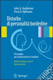 Disturbo di personalità borderline. Una guida per professionisti e familiari libro di Gunderson John G.; Hoffman Perry D.; Clerici M. (cur.)