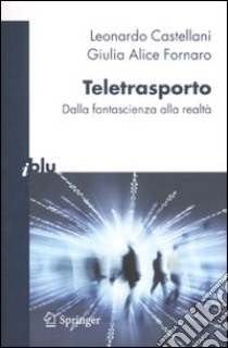 Teletrasporto. Dalla fantascienza alla realtà libro di Castellani Leonardo; Fornaro Giulia A.