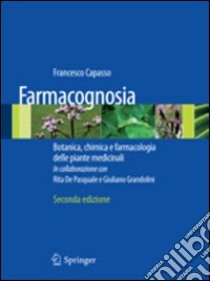 Farmacognosia. Botanica, chimica e farmacologia delle piante medicinali libro di Capasso Francesco