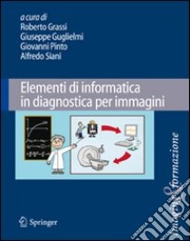 Elementi di informatica in diagnostica per immagini libro di Grassi R. (cur.); Guglielmi G. (cur.); Pinto G. (cur.)