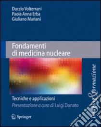 Fondamenti di medicina nucleare. Tecniche e applicazioni libro di Volterrani D. (cur.); Erba P. A. (cur.); Mariani G. (cur.)