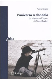 L'universo a dondolo. La scienza nell'opera di Gianni Rodari libro di Greco Pietro