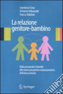 La relazione genitore-bambino. Dalla psicoanalisi infantile a nuove prospettive evoluzionistiche dell'attaccamento libro di Cena Loredana; Imbasciati Antonio; Baldoni Franco