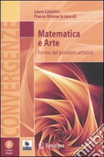 Matematica e arte. Forme del pensiero artistico. Ediz. illustrata. Con CD-ROM libro di Catastini L. (cur.); Ghione F. (cur.)