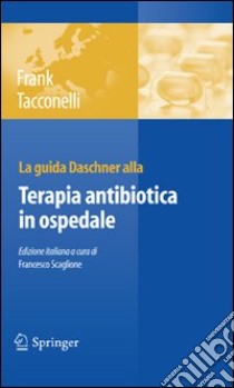 La guida Daschner alla terapia antibiotica in ospedale libro di Frank Uwe; Tacconelli Evelina; Scaglione F. (cur.)