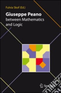 Giuseppe Peano between mathematics and logic libro di Skof F. (cur.)