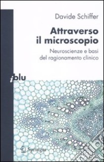 Attraverso il microscopio. Neuroscienze e basi del ragionamento clinico libro di Schiffer Davide