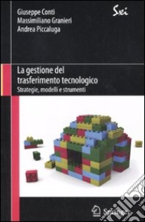 La Gestione del trasferimento tecnologico. Strategie, modelli e strumenti libro di Conti Giuseppe; Granieri Massimiliano; Piccaluga Andrea