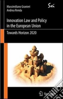 Innovation law and policy in the European Union. Towards Horizon 2020 libro di Granieri Massimiliano; Renda Andrea