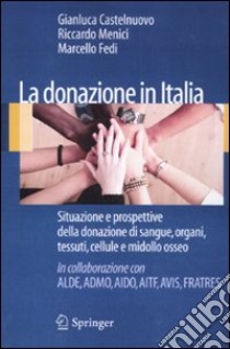 La donazione in Italia. Situazione e prospettive della donazione di sangue, organi, tessuti, cellule e midollo osseo libro di Castelnuovo Gianluca; Menici Riccardo; Fedi Marcello