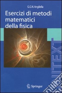 Esercizi di metodi matematici della fisica libro di Angilella Giuseppe G.