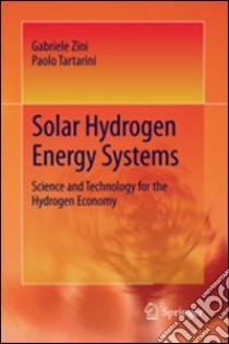 Solar hydrogen energy systems. Science and technology for the hydrogen economy libro di Zini Gabriele; Tartarini Paolo