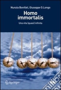 Homo immortalis. Una vita (quasi) infinita libro di Bonifati Nunzia; Longo Giuseppe O.